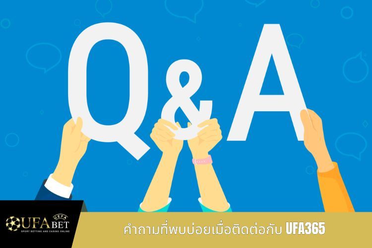 คำถามที่พบบ่อยเมื่อติดต่อกับ UFA365