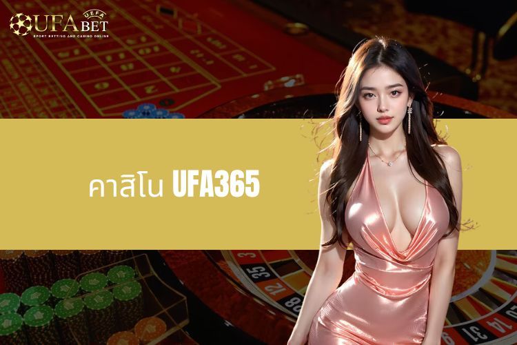 คาสิโน UFA365 - ความบันเทิงชั้นนำพร้อมเกมที่หลากหลาย